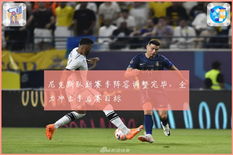 尼克斯队新赛季阵容调整完毕，全力冲击季后赛目标